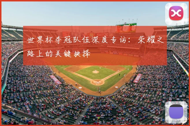 世界杯夺冠队伍深度专访：荣耀之路上的关键抉择