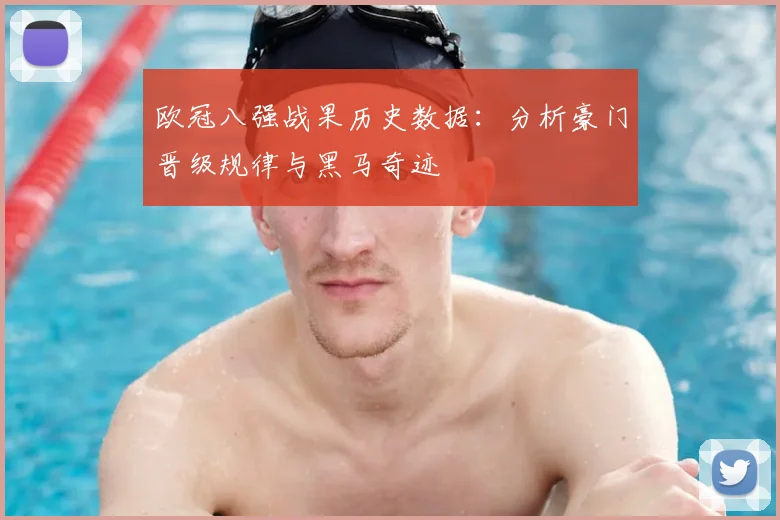 欧冠八强战果历史数据：分析豪门晋级规律与黑马奇迹