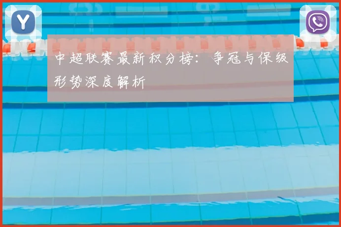 中超联赛最新积分榜:争冠与保级形势深度解析